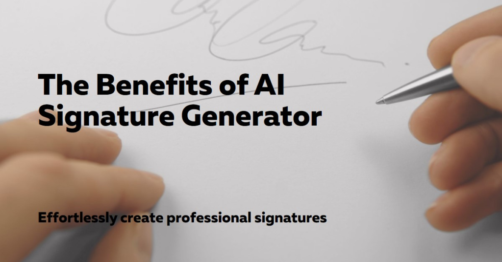 A close-up image of a hand holding a pen above a paper with an elegant signature, next to the text ‘The Benefits of AI Signature Generator’ and ‘Effortlessly create professional signatures.